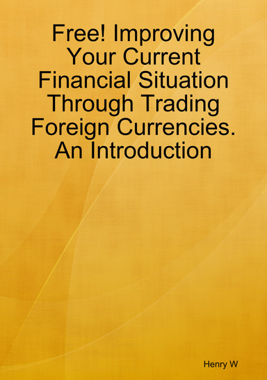 Free! Improving Your Current Financial Situation Through Trading Foreign Currencies. An Introduction