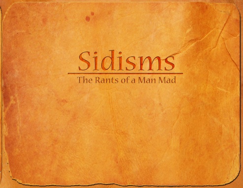 Sidisms - The Rants of a Man Mad