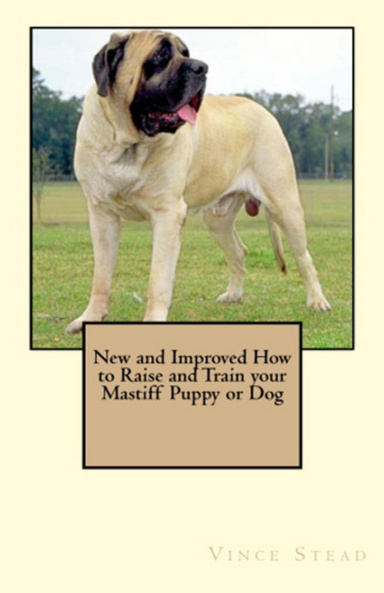 New and Improved How to Raise and Train your Mastiff Puppy or Dog