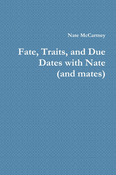 Fate, Traits, and Due Dates with Nate (and mates)