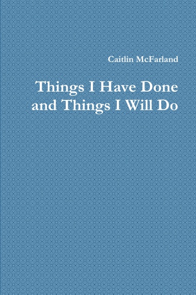 Things I Have Done and Things I Will Do