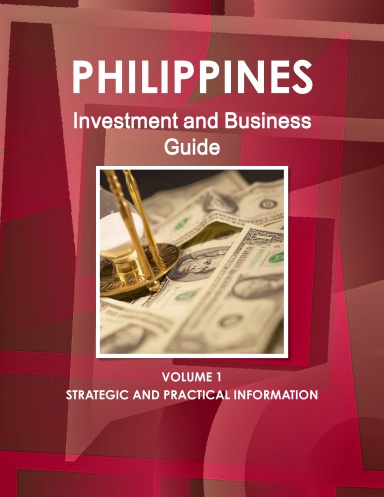 Philippines Investment and Business Guide Volume 1 Strategic Information and Developments