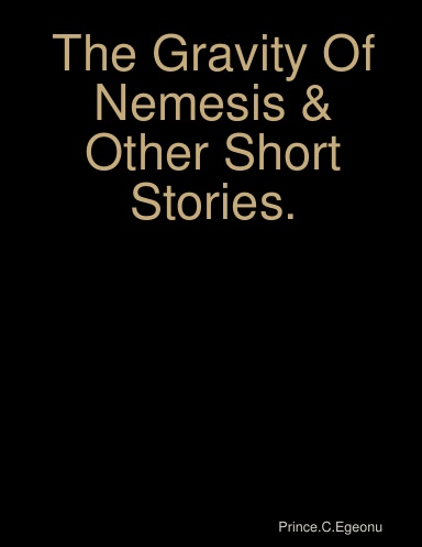 The Gravity Of Nemesis & Other Short Stories.