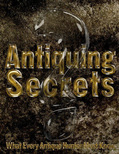 Creative Antiquing Secrets: What Every Antique Hunter Must Know