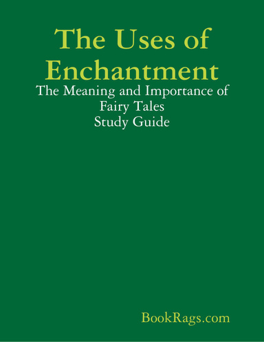 The Uses of Enchantment: The Meaning and Importance of Fairy Tales Study Guide