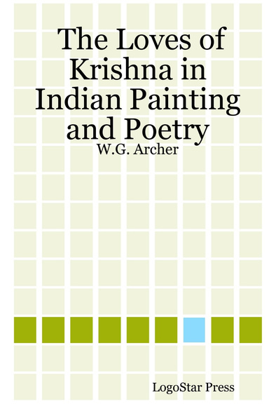 The Loves of Krishna in Indian Painting and Poetry: W.G. Archer