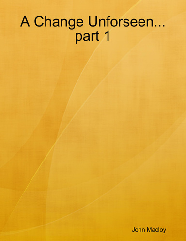 A Change Unforseen... part 1