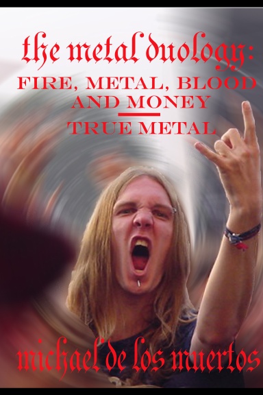 The Metal Duology: Fire, Metal, Blood and Money / True Metal