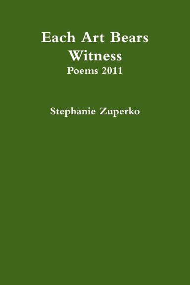 Each Art Bears Witness Poems 2011