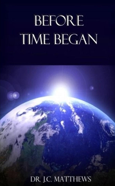 Before Time Began: Understanding God’s Process of Creation, Restoration and Manifestation