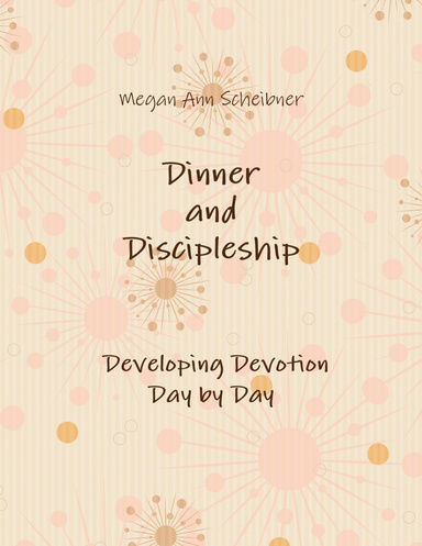 Dinner and Discipleship Developing Devotion Day by Day