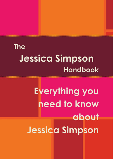 The Jessica Simpson Handbook - Everything you need to know about Jessica Simpson