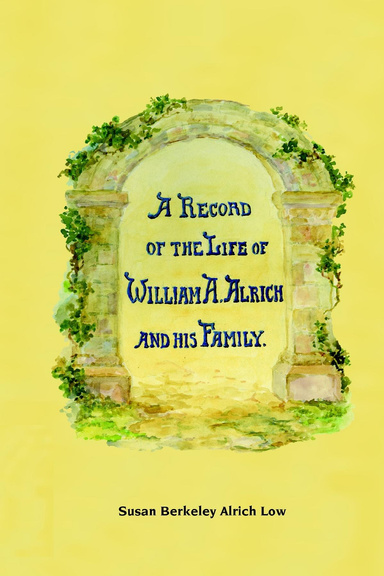 A Record of the Life of William A. Alrich and his Family