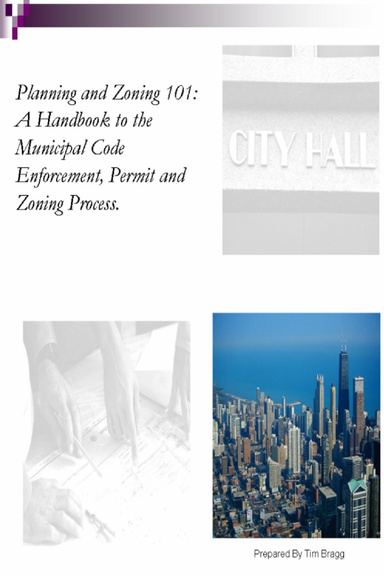 Planning & Zoning 101: A Handbook to the Municipal Code Enforcement, Planning and Zoning Process