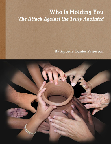 Who Is Molding You - The Attack Against the Truly Anointed