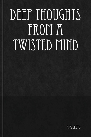 Deep Thoughts From A Twisted Mind