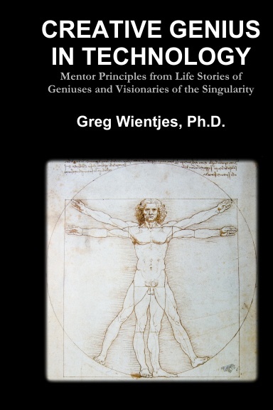 Creative Genius in Technology: Mentor Principles from Life Stories of Geniuses and Visionaries of the Singularity