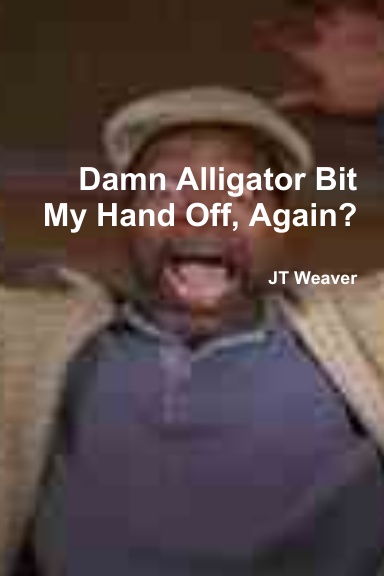 Damn Alligator Bit My Hand Off, Again?