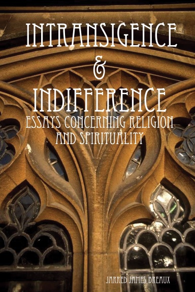 Intransigence & Indifference: Essays Concerning Religion and Spirituality