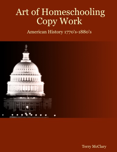 Art of Homeschooling Copy Work: American History 1770's-1880's