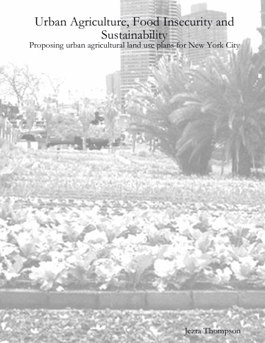 Urban Agriculture, Food Insecurity and Sustainability: Proposing urban agricultural land use plans for New York City