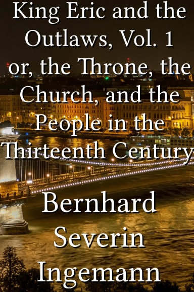 King Eric and the Outlaws, Vol. 1 or, the Throne, the Church, and the People in the Thirteenth Century.