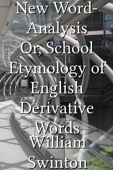 New Word-Analysis Or, School Etymology of English Derivative Words