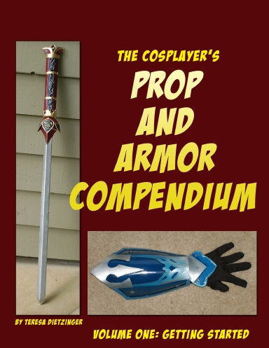 The Cosplayer's Prop and Armor Compendium Volume One : Getting Started