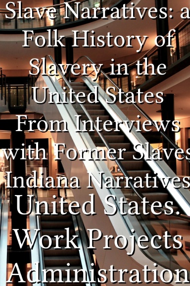 Slave Narratives: a Folk History of Slavery in the United States From Interviews with Former Slaves Indiana Narratives