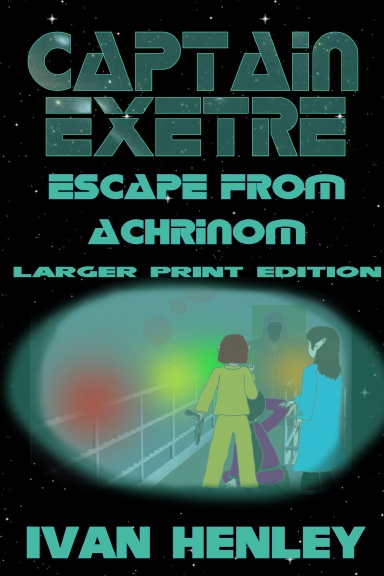 Captain Exetre: Escape From Achrinom (Larger Print Edition)
