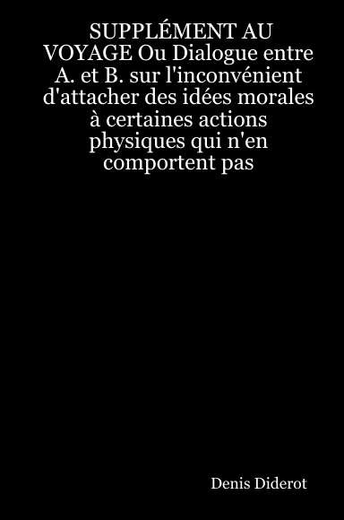 SUPPLÉMENT AU VOYAGE Ou Dialogue entre A. et B. sur l'inconvénient d'attacher des idées morales à certaines actions physiques qui n'en comportent pas