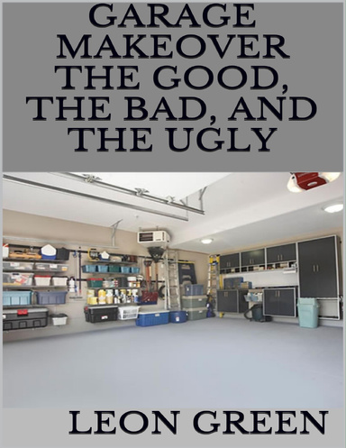 Garage Makeover: The Good, the Bad, and the Ugly