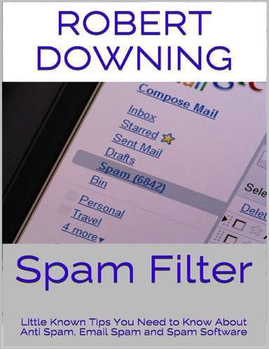 Spam Filter: Little Known Tips You Need to Know About Anti Spam, Email Spam and Spam Software