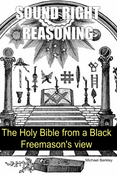 SOUND RIGHT REASONING: The Holy Bible from a Black Freemason's view