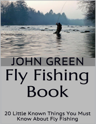 Fly Fishing Book: 20 Little Known Things You Must Know About Fly Fishing