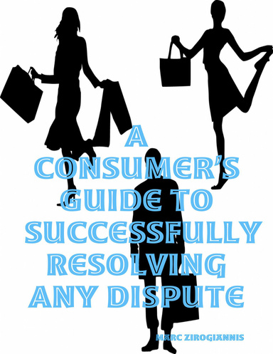A Consumer’s Guide to Successfully Resolving Any Dispute