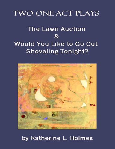 Two One-act Plays: The Lawn Auction & Would You Like to Go Out Shoveling Tonight?