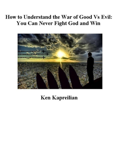 How to Understand the War of Good Vs Evil:  You Can Never Fight God and Win