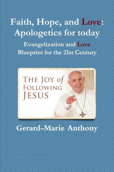 Faith, Hope, and Love: Apologetics for today Evangelization and Love-Blueprint for the 21st Century