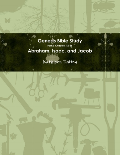 Genesis Bible Study   Part 2, Chapters 12-36   Abraham, Isaac, and Jacob