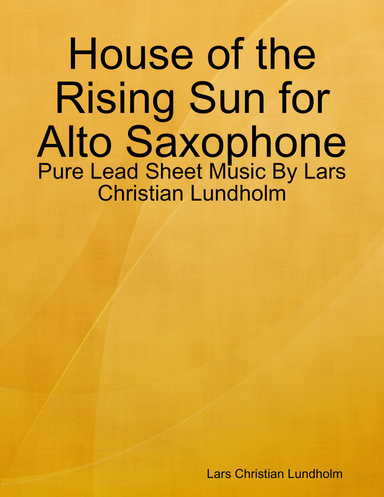 House of the Rising Sun for Alto Saxophone - Pure Lead Sheet Music By Lars Christian Lundholm
