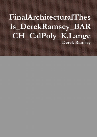 FinalArchitecturalThesis_DerekRamsey_BARCH_CalPoly_K.Lange