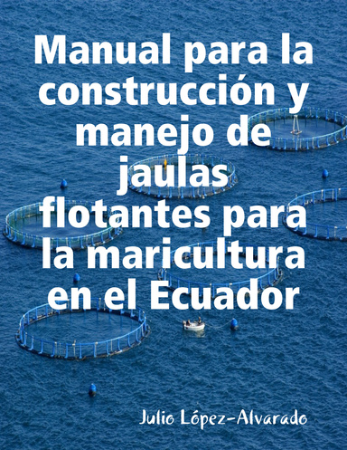 Manual para la construcción y manejo de jaulas flotantes para la maricultura en el Ecuador