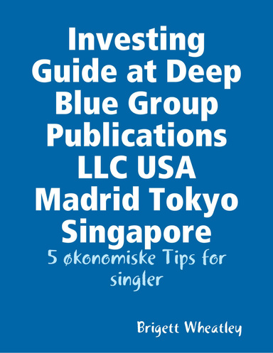 Investing Guide at Deep Blue Group Publications LLC USA Madrid Tokyo Singapore: 5 økonomiske Tips for singler