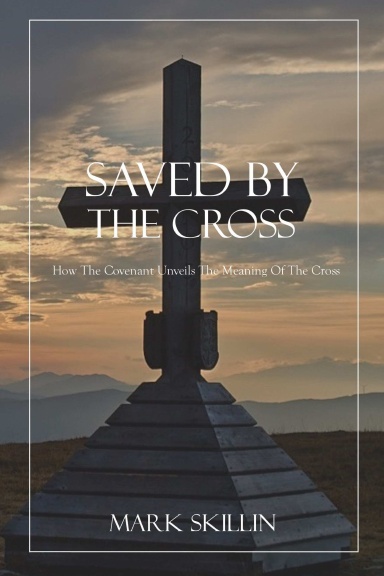 Saved By The Cross: How The Covenant Unveils The Meaning Of The Cross
