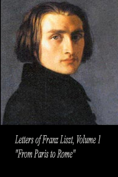 Letters of Franz Liszt Volume 1 Paris to Rome