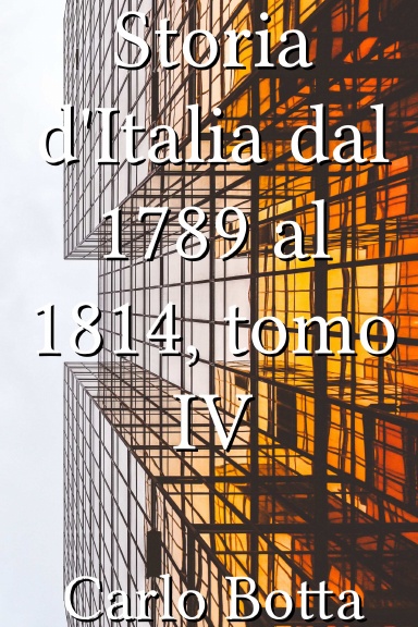 Storia d'Italia dal 1789 al 1814, tomo IV [Italian]