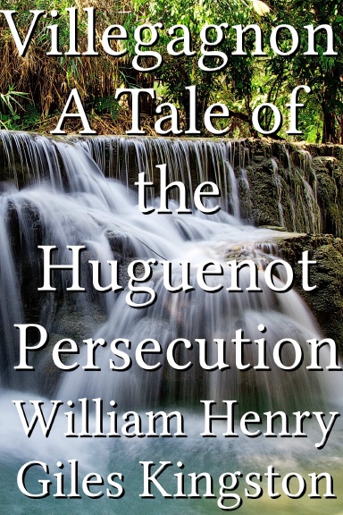 Villegagnon: A Tale of the Huguenot Persecution