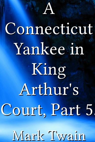 A Connecticut Yankee in King Arthur's Court, Part 5.