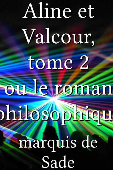Aline et Valcour, tome 2 ou le roman philosophique [French]